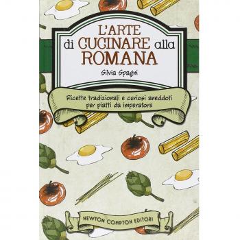 L'arte di cucinare alla romana. Ricette tradizionali e curiosi aneddoti per piatti da imperatore