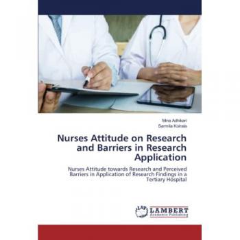 Nurses Attitude on Research and Barriers in Research Application: Nurses Attitude towards Research and Perceived Barriers in Application of Research Findings in a Tertiary Hospital