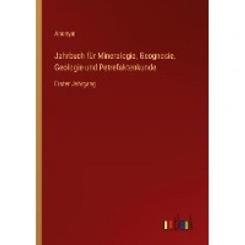 Jahrbuch für Mineralogie, Geognosie, Geologie und Petrefaktenkunde: Erster Jahrgang