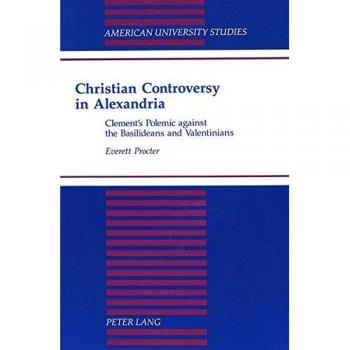 Christian Controversy in Alexandria: Clement's Polemic against the Basilideans and Valentinians