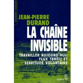 La chaîne invisible : Travailler aujourd'hui : Flux tendu et servitude volontaire (Eco Humaine)