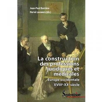 La construction des professions juridiques et médicales: Europe occidentale, XVIIIe-XXe siècle