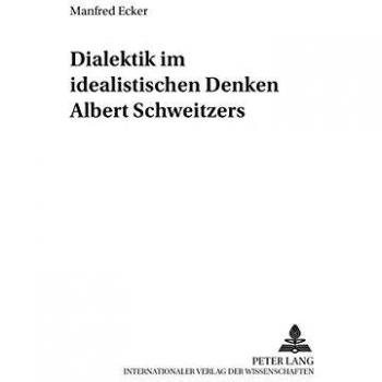Dialektik im idealistischen Denken Albert Schweitzers
