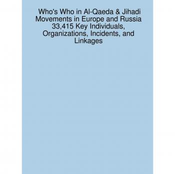 Who's Who in Al-Qaeda & Jihadi Movements in Europe and Russia 33,415 Key Individuals, Organizations, Incidents, and Linkages