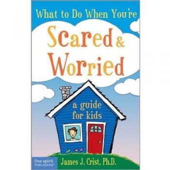 What to Do When Youre Scared and Worried A Guide for Kids by James J Crist