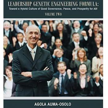 Leadership Genetic Engineering Formula:: Toward a Hybrid Culture of Good Governance, Peace, and Prosperity for All! Volume Two