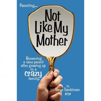 Not Like My Mother: Becoming a sane Parent after Growing up in a Crazy family