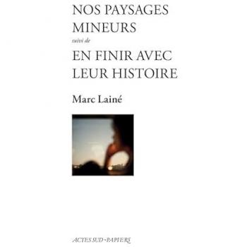 Nos paysages mineurs suivi d'En finir avec leur histoire