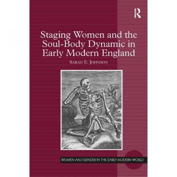 Staging Women and the Soul-Body Dynamic in Early Modern England