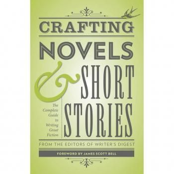 Crafting Novels & Short Stories: The Complete Guide to Writing Great Fiction Writer's Digest Books