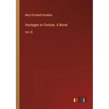 Hostages to Fortune. A Novel: Vol. III