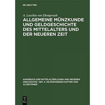 Allgemeine Münzkunde und Geldgeschichte des Mittelalters und der neueren Zeit (Handbuch der mittelalterlichen und neueren Geschichte. Hilfswissenschaften und Altertümer)