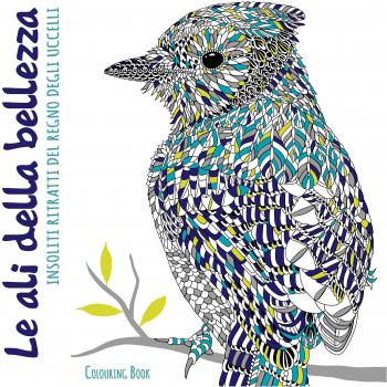 Le ali della bellezza. Insoliti ritratti del regno degli uccelli. Colouring book