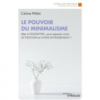 Céline Millet Le Pouvoir Du Minimalisme: Aller À L'Essentiel Pour Aiguiser Votre Attention Et Vivre Intensément !