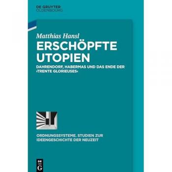 Erschöpfte Utopien: Dahrendorf, Habermas und das Ende der ›trente glorieuses‹ (Ordnungssysteme, 58, Band 58)