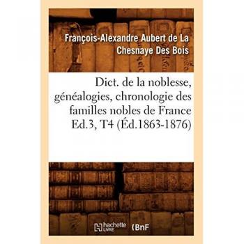 Dict. de la noblesse, généalogies, chronologie des familles nobles de France Ed.3,T4 (Éd.1863-1876)