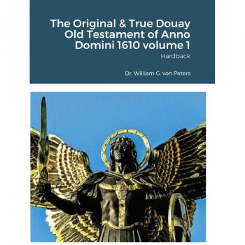 The Original & True Douay Old Testament of Anno Domini 1610 volume 1