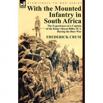With the Mounted Infantry in South Africa: The Experiences of a Captain of the King's Royal Rifles M. I. During the Boer War