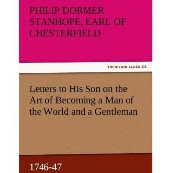 Letters to His Son on the Art of Becoming a Man of the World and a Gentleman, 1746-47