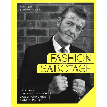 Fashion sabotage. La moda controcorrente, dagli apaches agli hipster