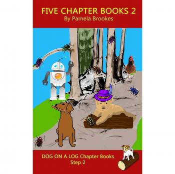 Five Chapter Books 2: Systematic Decodable Books for Phonics Readers and Folks with a Dyslexic Learning Style