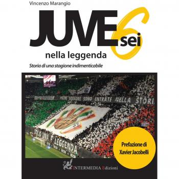 Juve sei nella leggenda. Storia di una stagione indimenticabile