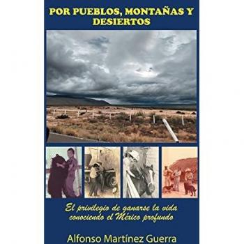 Por Pueblos, Montañas Y Desiertos: El Privilegio De Ganarse La Vida Conociendo El México Profundo
