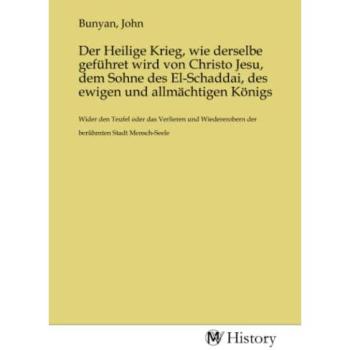 Der Heilige Krieg, wie derselbe geführet wird von Christo Jesu, dem Sohne des El-Schaddai, des ewigen und...