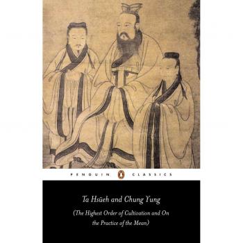 Ta Hsüeh and Chung Yung: The Highest Order of Cultivation and On the Practice of the Mean (Penguin Classics)