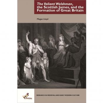 The Valiant Welshman, the Scottish James, and the Formation of Great Britain