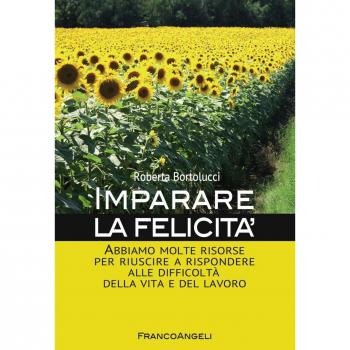Imparare la felicità. Abbiamo molte risorse per riuscire a rispondere alle difficoltà della vita e del lavoro