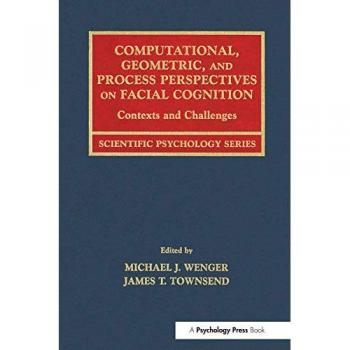 Computational, Geometric, And Process Perspectives On Facial Cognition: Contexts and Challenges (Scientific Psychology)