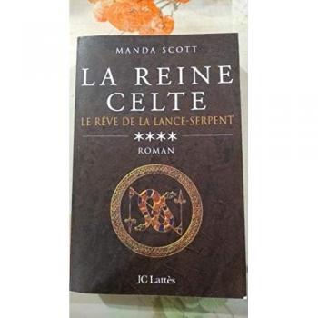 Manda Scott La Reine Celte, Tome 4 : Le Rêve De La Lance-Serpent