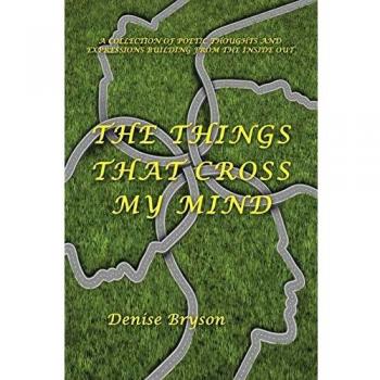 The Things that Cross my Mind: a Collection of Poetic Thoughts and Expressions Building From The Inside Out