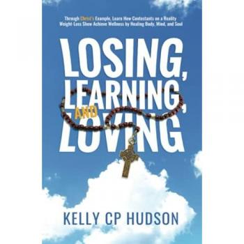 Losing, Learning, and Loving: Through Christ's Example, Learn How Contestants on a Reality Weight-Loss Show Achieve Wellness by Healing Body, Mind, and Soul