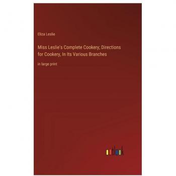 Miss Leslie's Complete Cookery; Directions for Cookery, In Its Various Branches: in large print