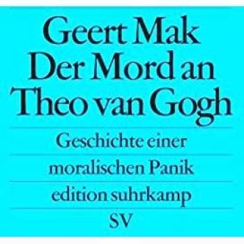 Geert Mak Der Mord An Theo Van Gogh: Geschichte Einer Moralischen Panik (Edition Suhrkamp)