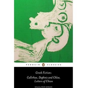 Greek Fiction : Callirhoe/Daphnis and Chloe/Letters of Chion