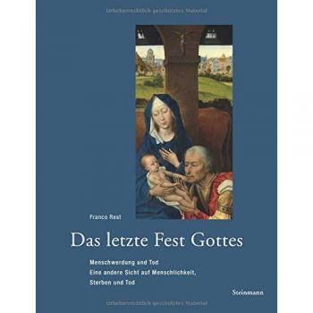 Das letzte Fest Gottes: Menschwerdung und Tod: Eine andere Sicht auf Menschlichkeit, Sterben und Tod