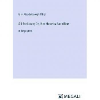 Miller, Alex McVeigh: All for Love; Or, Her Heart's Sacrifice