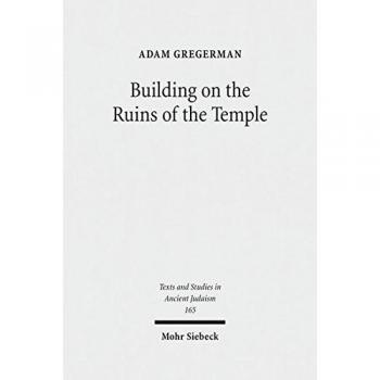 Building on the Ruins of the Temple: Apologetics and Polemics in Early Christianity and Rabbinic Judaism