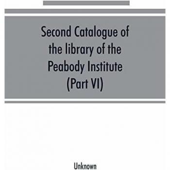 Second catalogue of the library of the Peabody Institute of the city of Baltimore, including the additions made since 1882 (Part VI) N-R