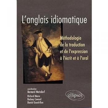 L'anglais idiomatique : Méthodologie de la traduction et de l'expression à l'écrit et à l'oral