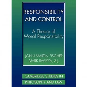 Fischer, John Martin Responsibility And Control: A Theory Of Moral Responsibility (Cambridge Studies In Philosophy And Law)
