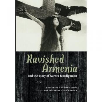 Ravished Armenia and the Story of Aurora Mardiganian