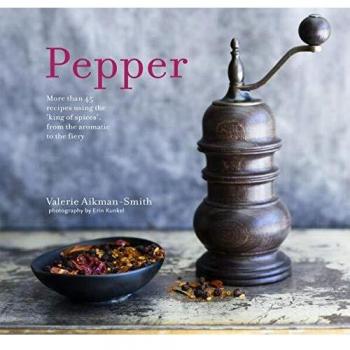 Pepper: More Than 45 Recipes Using The 'King Of Spices' From The Aromatic To The Fiery (Hardcover)