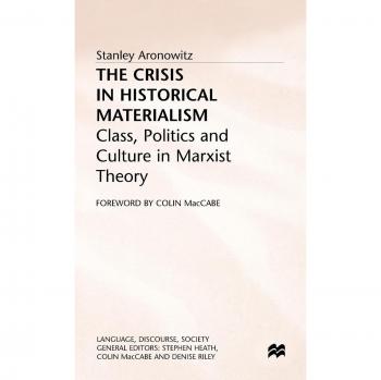 The Crisis in Historical Materialism: Class, Politics and Culture in Marxist Theory