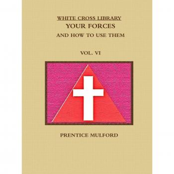 THE WHITE CROSS LIBRARY. YOUR FORCES AND HOW TO USE THEM. VOL. VI.