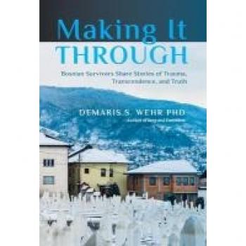 Making It Through: Bosnian Survivors Sharing Stories of Trauma, Transcendence, and Truth