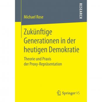 Zukünftige Generationen in der heutigen Demokratie: Theorie und Praxis der Proxy-Repräsentation
